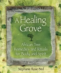 Bach - BOOK-0341 - A Healing Grove: African Tree Remedies And Rituals For Body And Spirit By Stephanie Rose Bird